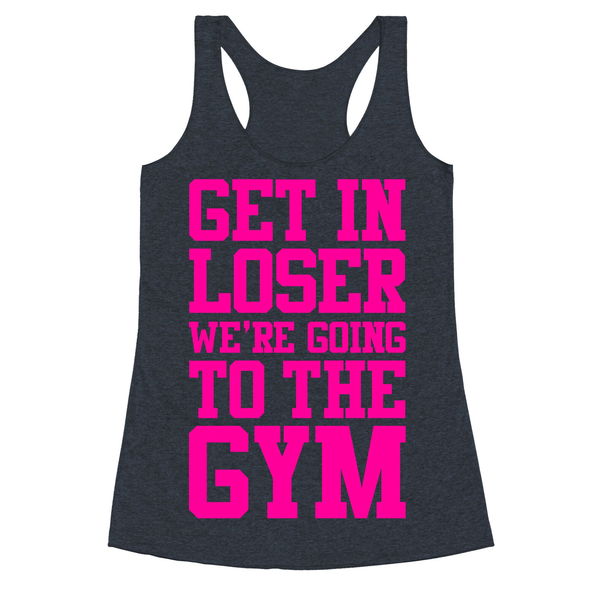 Get In Loser We're Going To The Gym Racerback Tank